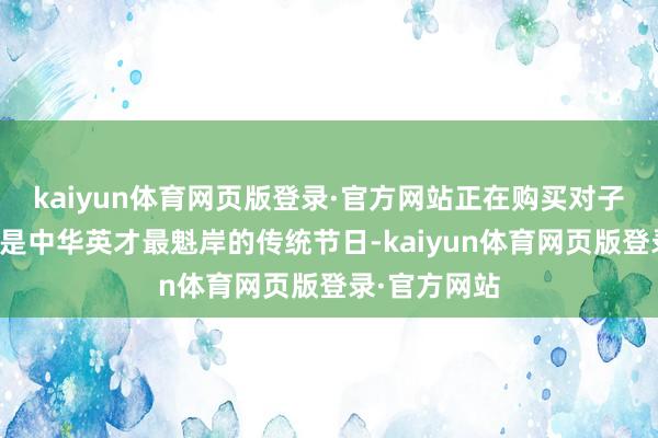 kaiyun体育网页版登录·官方网站正在购买对子的主顾春节是中华英才最魁岸的传统节日-kaiyun体育网页版登录·官方网站