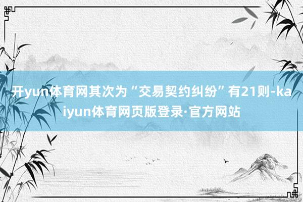 开yun体育网其次为“交易契约纠纷”有21则-kaiyun体育网页版登录·官方网站
