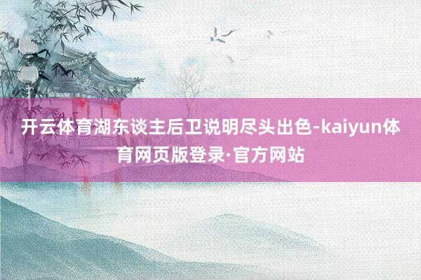 开云体育湖东谈主后卫说明尽头出色-kaiyun体育网页版登录·官方网站