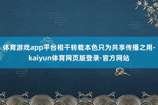 体育游戏app平台相干转载本色只为共享传播之用-kaiyun体育网页版登录·官方网站