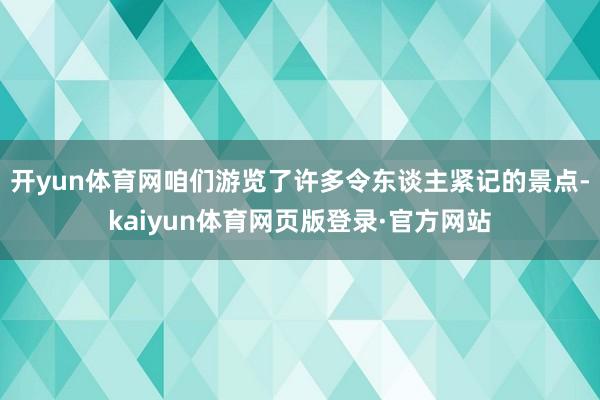 开yun体育网咱们游览了许多令东谈主紧记的景点-kaiyun体育网页版登录·官方网站