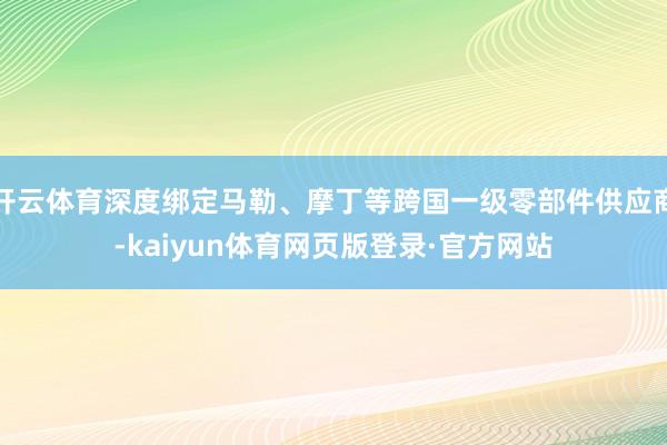 开云体育深度绑定马勒、摩丁等跨国一级零部件供应商-kaiyun体育网页版登录·官方网站