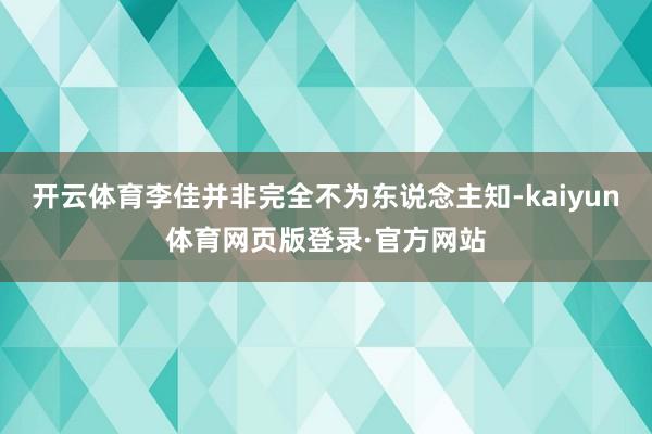 开云体育李佳并非完全不为东说念主知-kaiyun体育网页版登录·官方网站