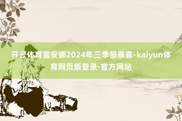 开云体育富安娜2024年三季报暴露-kaiyun体育网页版登录·官方网站