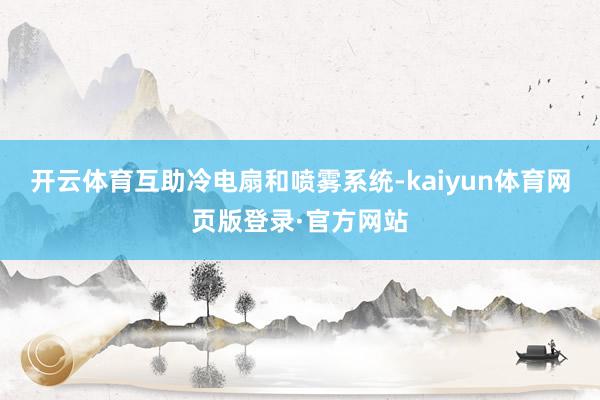 开云体育互助冷电扇和喷雾系统-kaiyun体育网页版登录·官方网站