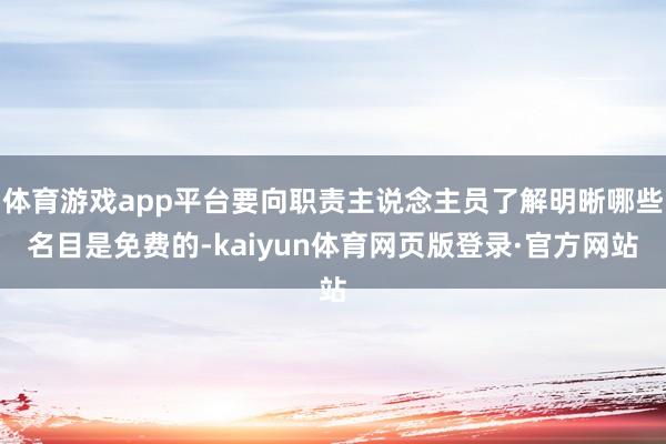 体育游戏app平台要向职责主说念主员了解明晰哪些名目是免费的-kaiyun体育网页版登录·官方网站
