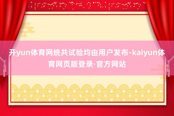 开yun体育网统共试验均由用户发布-kaiyun体育网页版登录·官方网站