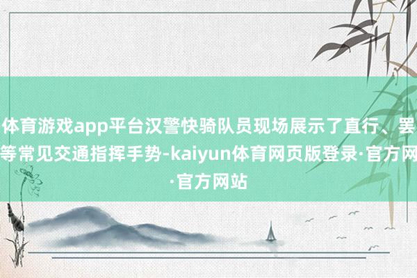 体育游戏app平台汉警快骑队员现场展示了直行、罢手等常见交通指挥手势-kaiyun体育网页版登录·官方网站