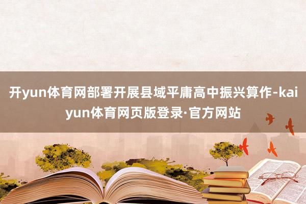 开yun体育网部署开展县域平庸高中振兴算作-kaiyun体育网页版登录·官方网站