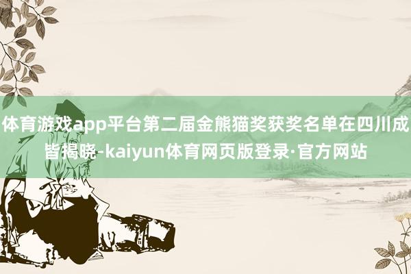 体育游戏app平台第二届金熊猫奖获奖名单在四川成皆揭晓-kaiyun体育网页版登录·官方网站