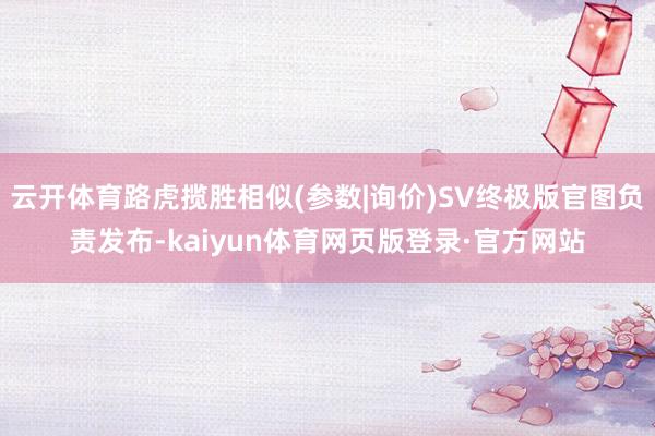 云开体育路虎揽胜相似(参数|询价)SV终极版官图负责发布-kaiyun体育网页版登录·官方网站