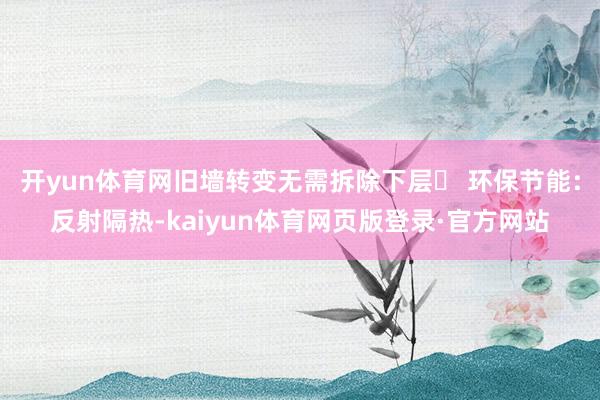 开yun体育网旧墙转变无需拆除下层✅ 环保节能:反射隔热-kaiyun体育网页版登录·官方网站