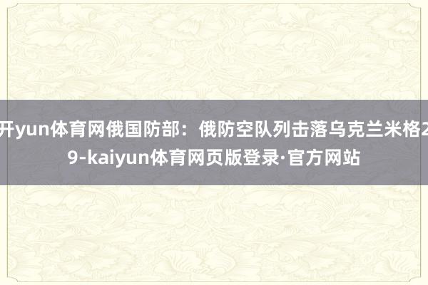 开yun体育网俄国防部：俄防空队列击落乌克兰米格29-kaiyun体育网页版登录·官方网站